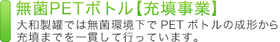 無菌PETボトル 大和製罐では無菌環境下でPETボトルの成形から充填までを一貫して行っています。
