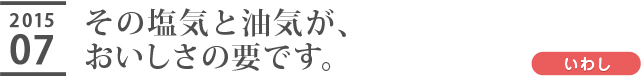 その塩気と油気が、おいしさの要です。