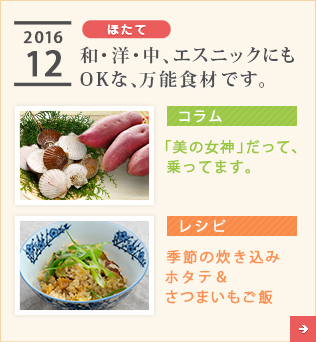 2016/12【ほたて】和・洋・中、エスニックにもOKな、万能食材です。【コラム】「美の女神」だって、乗ってます。【レシピ】季節の炊き込み　ホタテ＆さつまいもご飯