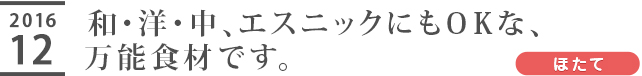 和・洋・中、エスニックにもOKな、万能食材です。