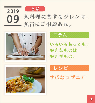 2019/09【さば】魚料理に関するジレンマ、魚缶にご相談あれ。【コラム】いろいろあっても、好きなものは好きだもの。【レシピ】サバなラザニア